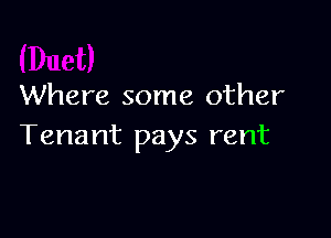 Where some other

Tenant pays rent