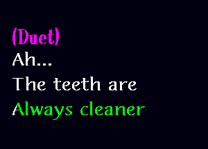 Ah.

The teeth are
Always cleaner