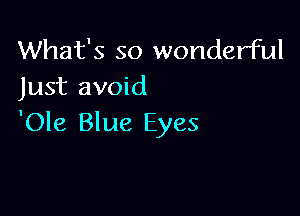 What's so wonderful
Just avoid

'Ole Blue Eyes