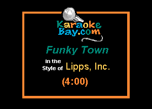 Kafaoke.
Bay.com
(N...)

Funky Town

In the .
Styie m Llpps, Inc.

(4z00)