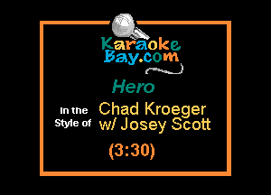 Kafaoke.
Bay.com
(N...)

Hero

.mne Chad Kroeger
SW of WI Josey Scott

(3z30)