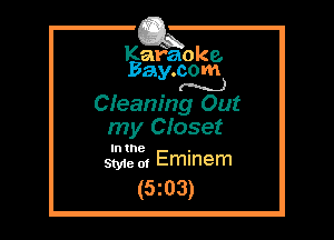 Kafaoke.
Bay.com
(N...)

Cfeaning Out
my Closet

In the .
sane o. Emmem

(5z03)