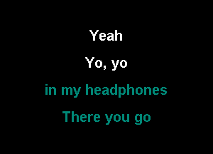 Yeah
Yo, yo

in my headphones

There you go
