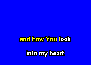 and how You look

into my heart