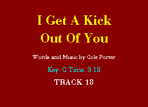 I Get A Kick
Out Of You

Words andMusic by Colo Pom
KBY2 C Time 318
TRACK 18