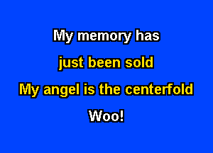 My memory has

just been sold
My angel is the centerfold
Woo!
