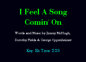 I Feel A Song
Comin' 011

Words and Music by Jmamy McHwh.
Dorothy Ficlda 6E. George Oppmhww

Key EbTune 223 l
