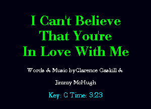 I Can't Believe
That You're
In Love XVith Me

Words JcMuaic byCLsmwc thllt'k
Jimmy Mcl'iugh
Key CTer 323