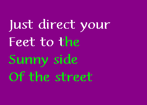 Just direct your
Feet to the

Sunny side
Of the street