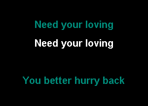 Need your loving

Need your loving

You better hurry back