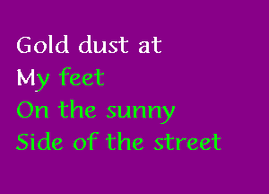 Gold dust at
My feet

On the sunny
Side of the street