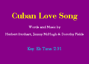 Cuban Love Song

Words and Music by

Hmbm Snothart, Jimmy McHugh 3c Dorothy Fields

ICBYI Eb TiIDBI 231