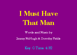 I Must Have
That Man

Words and Music by
Junmy McHugh 6c Dorothy Fxclds

Key'CTlme 432