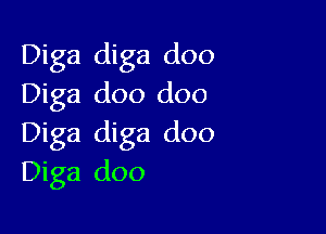 Diga diga doo
Diga doo doo

Diga diga doo
Diga doo