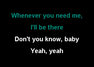 Whenever you need me,
I'll be there

Don't you know, baby

Yeah, yeah