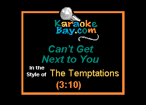 Kafaoke.
Bay.com
N

Can't Get
Next to You

In the

Style 01 The Temptations
(3210)