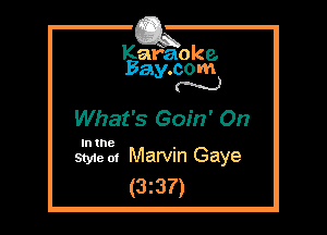 Kafaoke.
Bay.com
N

What's Goin' On

In the

Style 01 Marvin Gaye
(3z37)