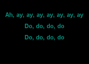 Ah,ay,ay,ay,ay,ay,ay,ay
Do,do,do,do

Do,do,do,do