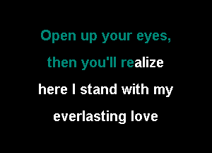 Open up your eyes,

then you'll realize

here I stand with my

eveHas nglove