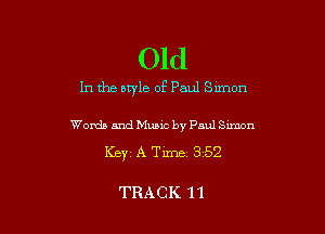 Old

In the bwle of Paul Snmon

Words and Music by Paul Simon
Keyz A Time a 52

TRACK 11