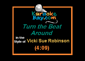 Kafaoke.
Bay.com
(N...)

Turn the Beat

Around
Style 01 Vicki Sue Robinson

(4z09)

In the