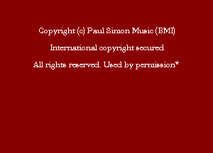 Copyright (c) Paul Simon Music (EMU
hmmdorml copyright nocumd

All rights macrmd Used by pmown'