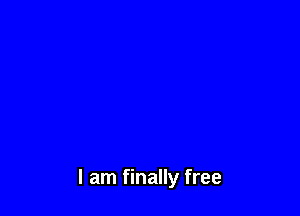 I am finally free