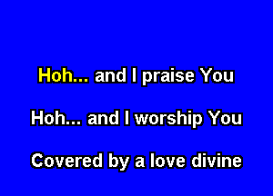 Hoh... and l praise You

Hoh... and l worship You

Covered by a love divine