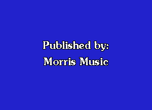 Published by

Morris Music