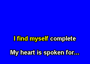 lfind myself complete

My heart is spoken for...