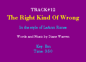 TRACK?HQ
The Right Kind Of Wrong

In the style of LeAnn Rimes

Words and Music by Diana Wm

ICBYI Brn
TiIDBI 350