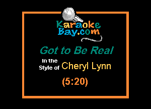 Kafaoke.
Bay.com
(N...)

Got to Be Real

In the

Styie of Cheryl Lynn
(5220)