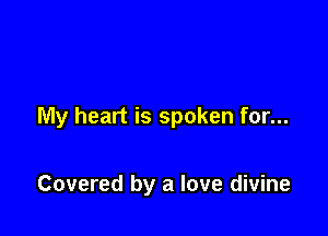 My heart is spoken for...

Covered by a love divine