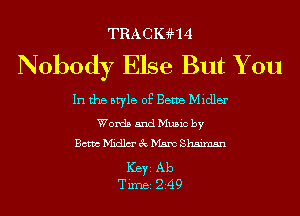 TRACIGHLI

Nobody Else But You

In the style of Berne Midler

Words 5ndMu5ic by
Bcthidlm'EcMmcShsimsn

Ker Ab
Tim 249