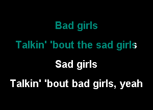 Bad girls
Talkin' 'bout the sad girls
Sad girls

Talkin' 'bout bad girls, yeah
