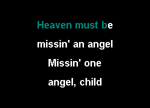 Heaven must be

missin' an angel

Missin' one

angel, child