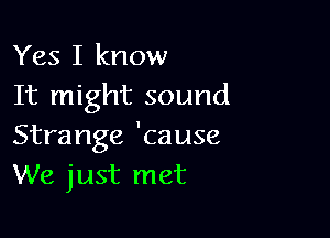 Yes I know
It might sound

Strange 'cause
We just met