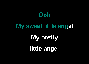 Ooh

My sweet little angel

My pretty
little angel