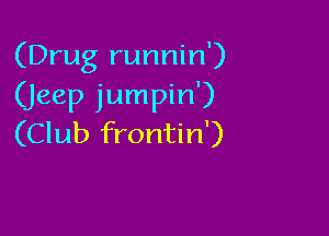 (Drug runnin')

(jeep jumpin')

(Club frontin')