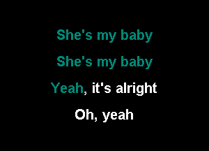 She's my baby

She's my baby

Yeah, it's alright
Oh, yeah