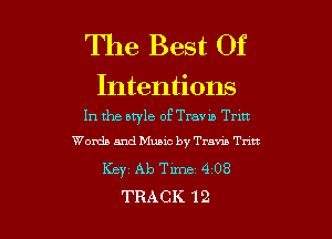 The Best Of

Intentions

In the bryle of Travm Trm
Words and Music by Tram Tran

Keyz Ab Time 4 08

TRACK 12 l