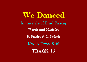 We Danced

In the style of Brad Paisley
Words and Mums by

13.19531136ch Duboin
Keyz A Time- 346
TRACK 16