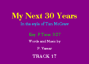 My Next 30 Y ears

In the nwle olem McCraw

Keyz F Time. 3127
Words and Music by

P, Vassar

TRACK 17