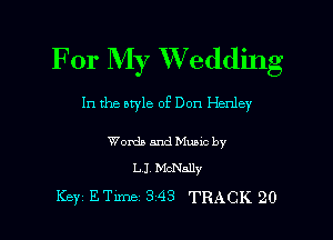 For My Wedding

In the style of Don Henley

Words and Munc by
LJ McNally

Key ETlme 343 TRACK 20