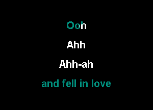 Ooh
Ahh
Ahh-ah

and fell in love
