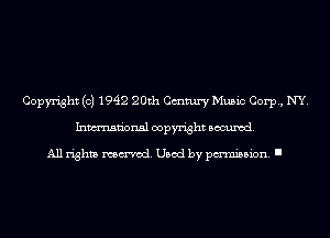 Copyright (c) 1942 20th Cmtury Music Corp, NY.
Inmn'onsl copyright Banned.

All rights named. Used by pmm'ssion. I