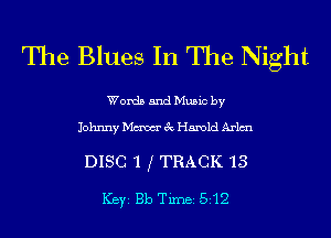 The Blues In The Night

Words and Music by

Johnny Maw 3c Harold Arlmu

DISC 1 f TRACK 13

ICBYI Bb TiIDBI 512