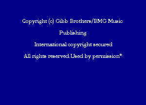 Copyright (c) Gibb BmthmlBMC Music
Publishing
hwrxum'onal copyright oacumd

All righta mm'chsed by pm'nibbion'