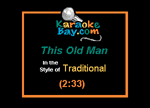 Kafaoke.
Bay.com
(N...)

This Oid Man

In the , ,
Styie 01 Traditional

(2z33)