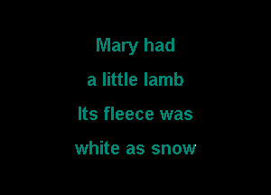 Mary had

a little lamb
Its fleece was

white as snow